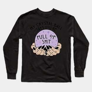 My crystal ball say you_re full of shit1 Long Sleeve T-Shirt